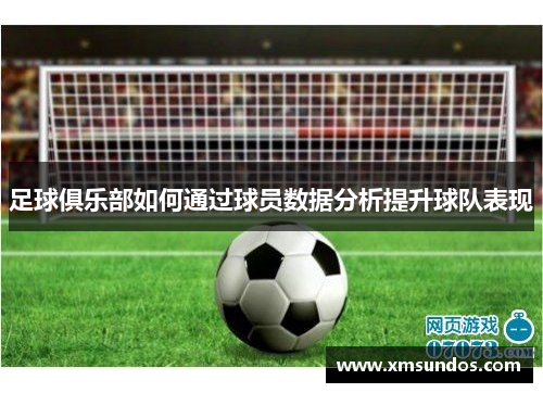 足球俱乐部如何通过球员数据分析提升球队表现